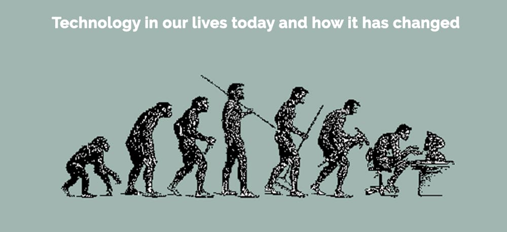 Technology in our lives today and how it has changed 